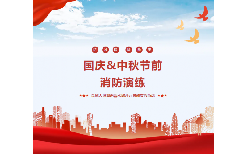 国庆&中秋-盐城大纵湖东晋水城开元名都度假酒店节前消防演练圆满成功！